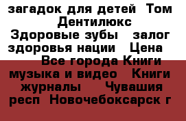 1400 загадок для детей. Том 2  «Дентилюкс». Здоровые зубы — залог здоровья нации › Цена ­ 424 - Все города Книги, музыка и видео » Книги, журналы   . Чувашия респ.,Новочебоксарск г.